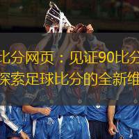 足球比分網(wǎng)頁(yè)：見證90比分奇跡，探索足球比分的全新維度