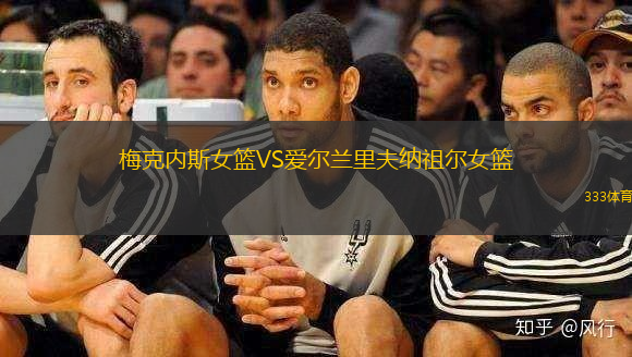梅克內(nèi)斯女籃VS愛爾蘭里夫納祖爾女籃