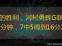 久違的勝利，河村勇輝G聯(lián)賽出戰(zhàn)27分鐘，7中5得到16分1板6助