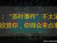 趙鵬：“茶葉事件”不太清楚；領(lǐng)導(dǎo)欣賞你，你得會(huì)來(lái)點(diǎn)事兒